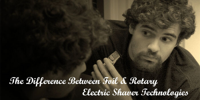 The Difference Between Foil & Rotary Electric Shaver Technologies