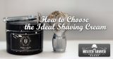 How to Choose the Ideal Shaving Cream