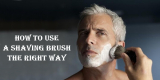 How to Use a Shaving Brush The Right Way